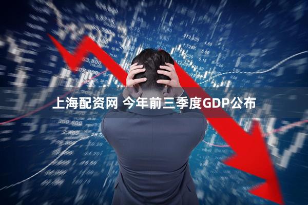 上海配资网 今年前三季度GDP公布
